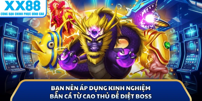 Bạn nên áp dụng kinh nghiệm bắn cá từ cao thủ để diệt boss